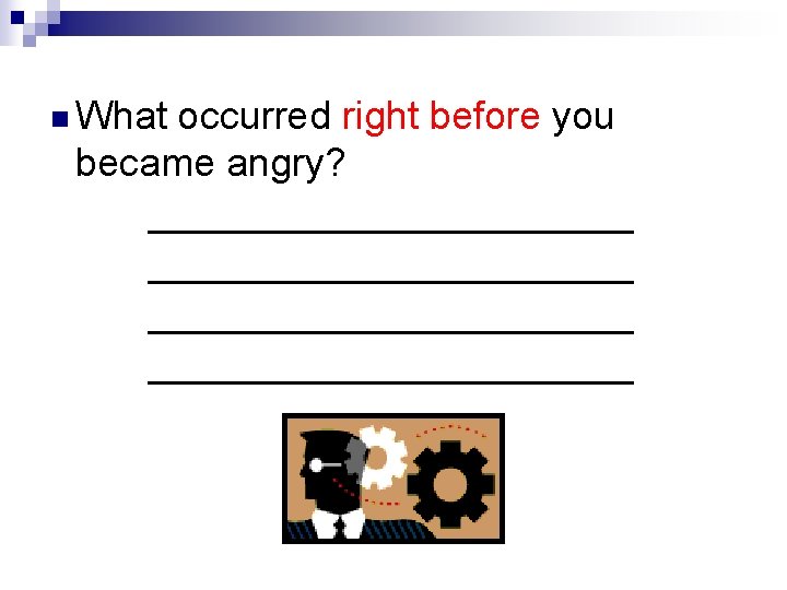 n What occurred right before you became angry? _________________________ 