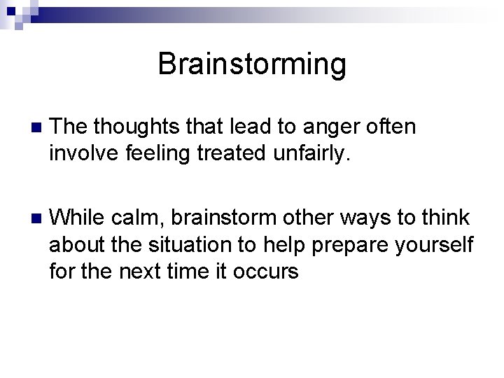 Brainstorming n The thoughts that lead to anger often involve feeling treated unfairly. n
