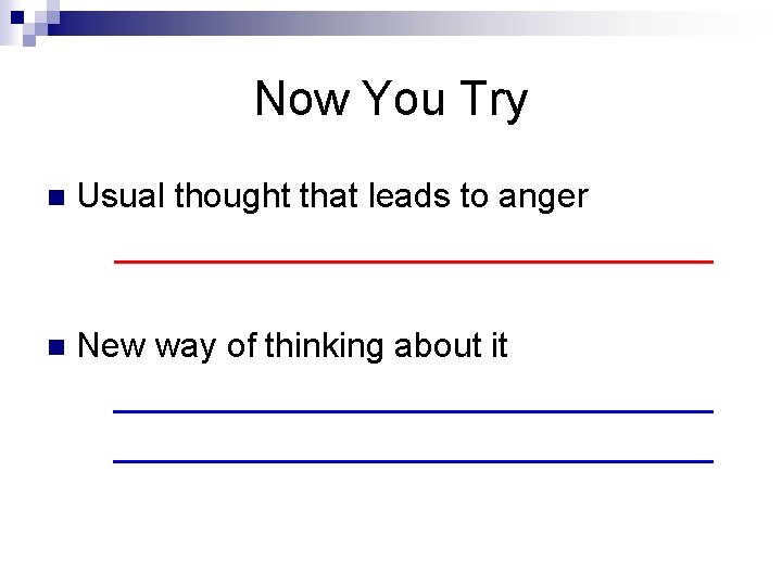 Now You Try n Usual thought that leads to anger ________________ n New way