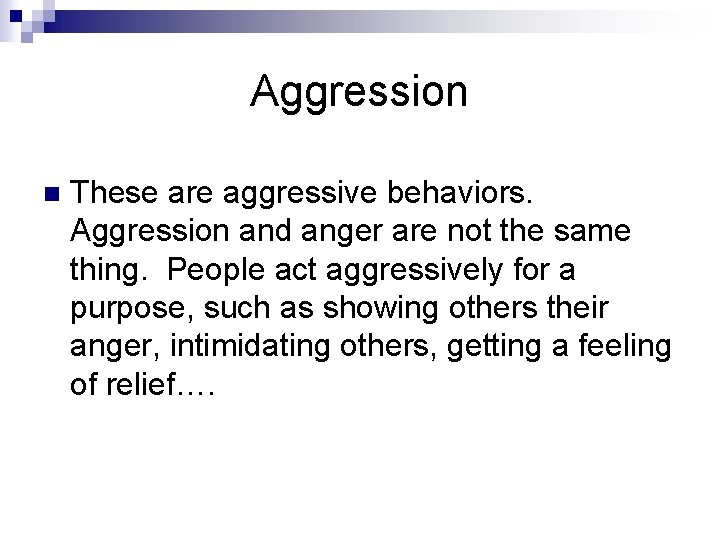 Aggression n These are aggressive behaviors. Aggression and anger are not the same thing.