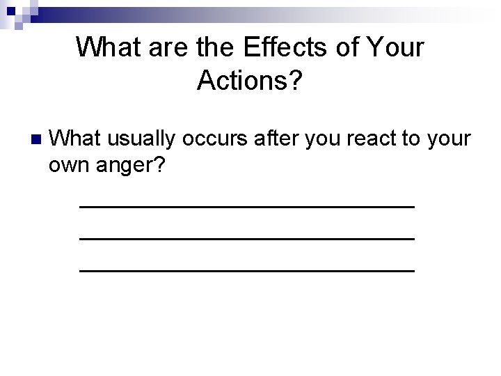 What are the Effects of Your Actions? n What usually occurs after you react