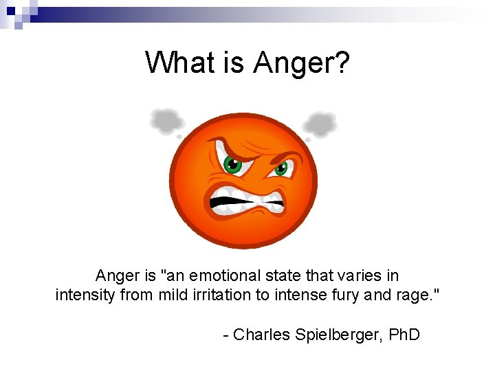 What is Anger? Anger is "an emotional state that varies in intensity from mild