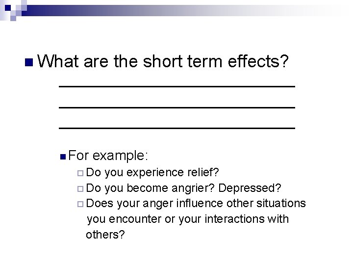 n What are the short term effects? ___________________________ n For example: ¨ Do you