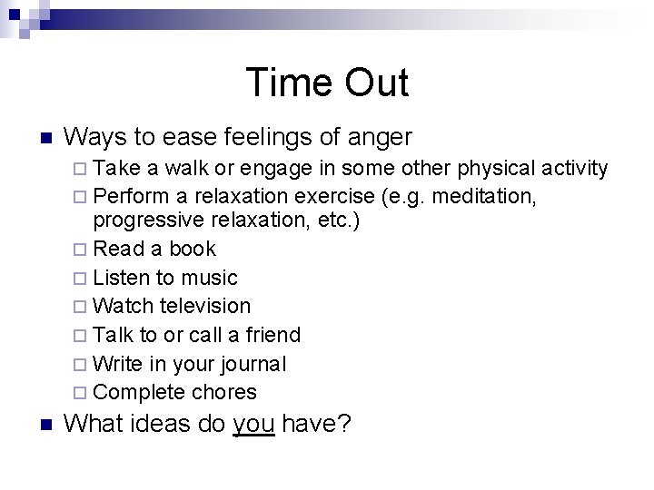 Time Out n Ways to ease feelings of anger ¨ Take a walk or