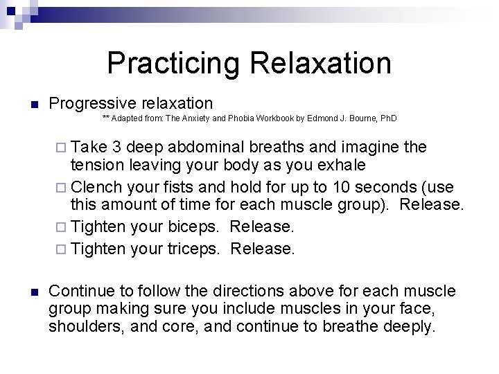 Practicing Relaxation n Progressive relaxation ** Adapted from: The Anxiety and Phobia Workbook by