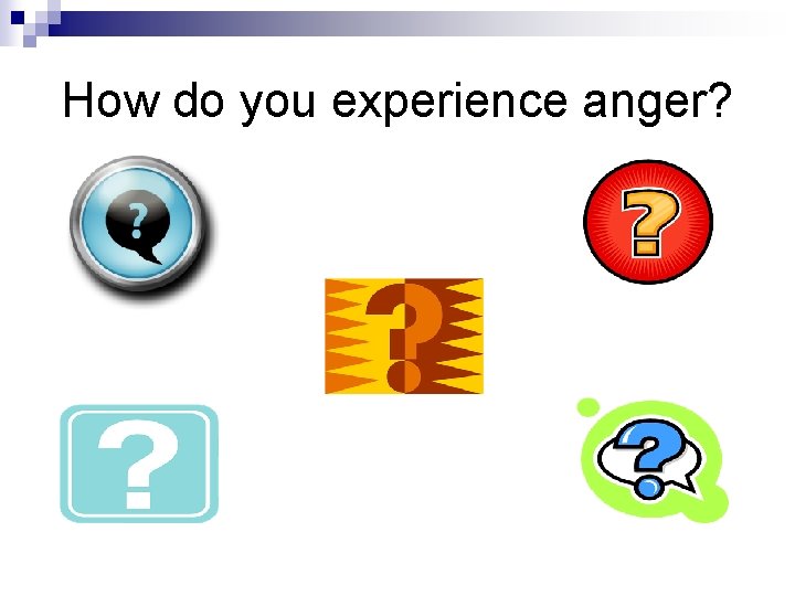 How do you experience anger? 