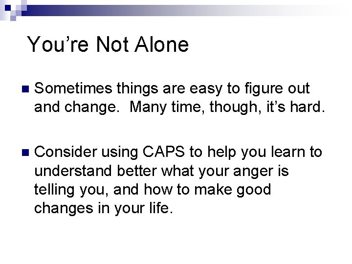 You’re Not Alone n Sometimes things are easy to figure out and change. Many