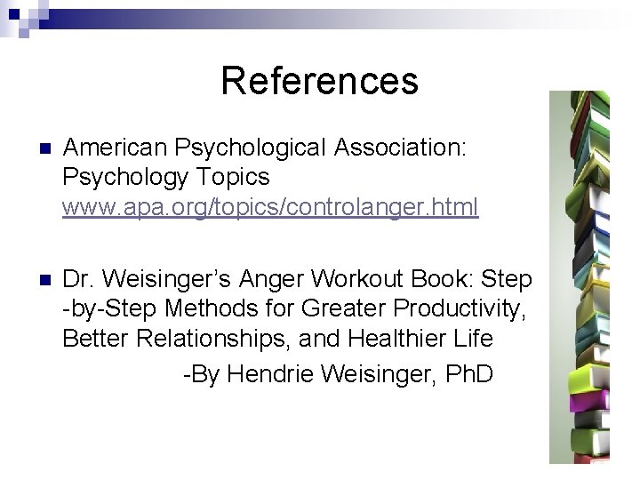 References n American Psychological Association: Psychology Topics www. apa. org/topics/controlanger. html n Dr. Weisinger’s