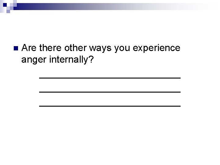 n Are there other ways you experience anger internally? __________________________ 