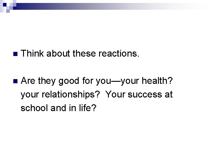 n Think about these reactions. n Are they good for you—your health? your relationships?