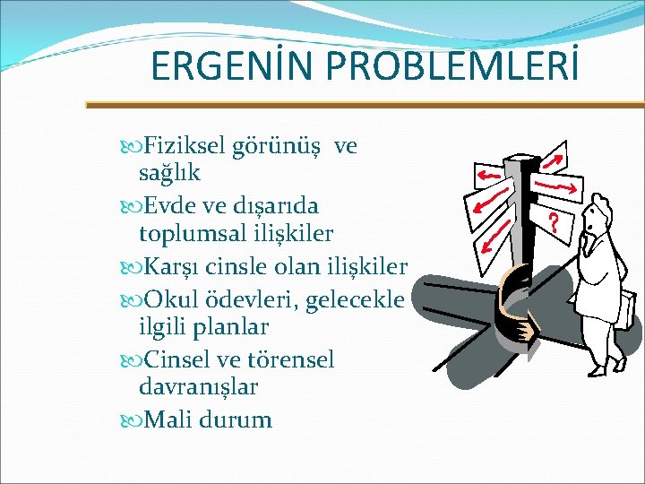 ERGENİN PROBLEMLERİ Fiziksel görünüş ve sağlık Evde ve dışarıda toplumsal ilişkiler Karşı cinsle olan