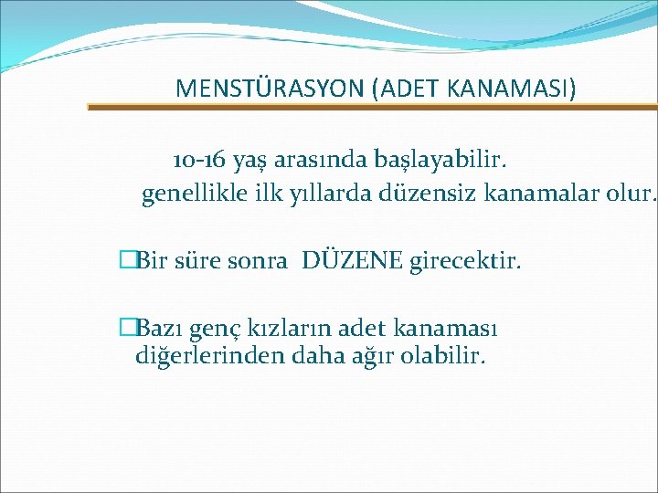 MENSTÜRASYON (ADET KANAMASI) 10 -16 yaş arasında başlayabilir. genellikle ilk yıllarda düzensiz kanamalar olur.