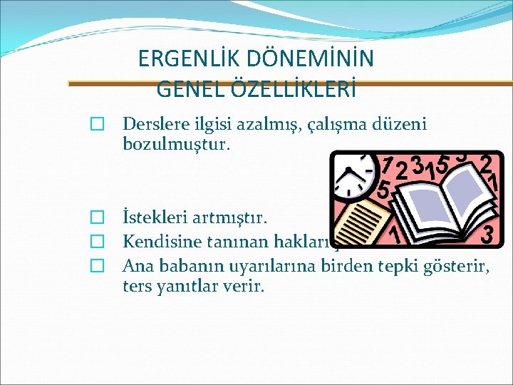 ERGENLİK DÖNEMİNİN GENEL ÖZELLİKLERİ � Derslere ilgisi azalmış, çalışma düzeni bozulmuştur. � İstekleri artmıştır.