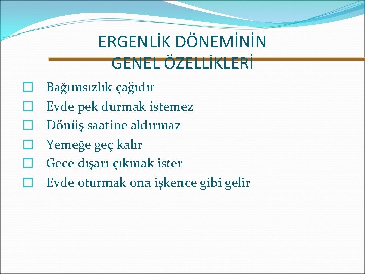 ERGENLİK DÖNEMİNİN GENEL ÖZELLİKLERİ � � � Bağımsızlık çağıdır Evde pek durmak istemez Dönüş