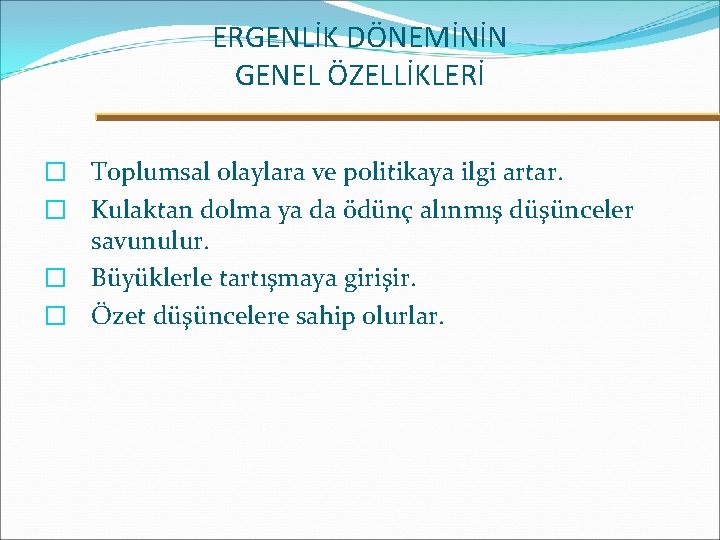 ERGENLİK DÖNEMİNİN GENEL ÖZELLİKLERİ � Toplumsal olaylara ve politikaya ilgi artar. � Kulaktan dolma