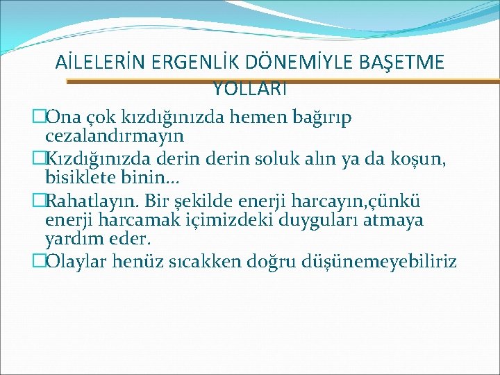 AİLELERİN ERGENLİK DÖNEMİYLE BAŞETME YOLLARI �Ona çok kızdığınızda hemen bağırıp cezalandırmayın �Kızdığınızda derin soluk