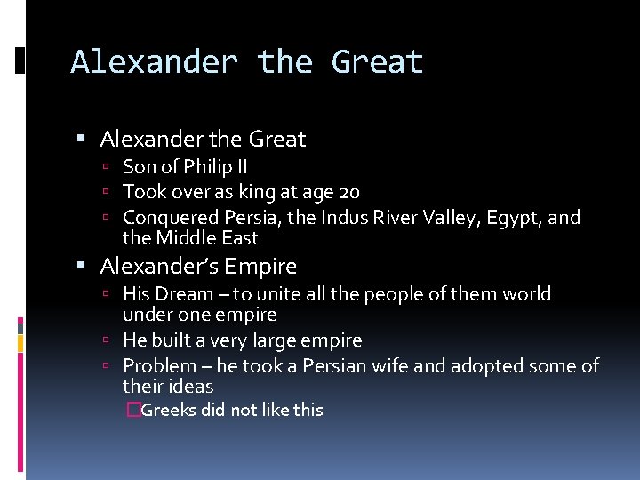 Alexander the Great Son of Philip II Took over as king at age 20
