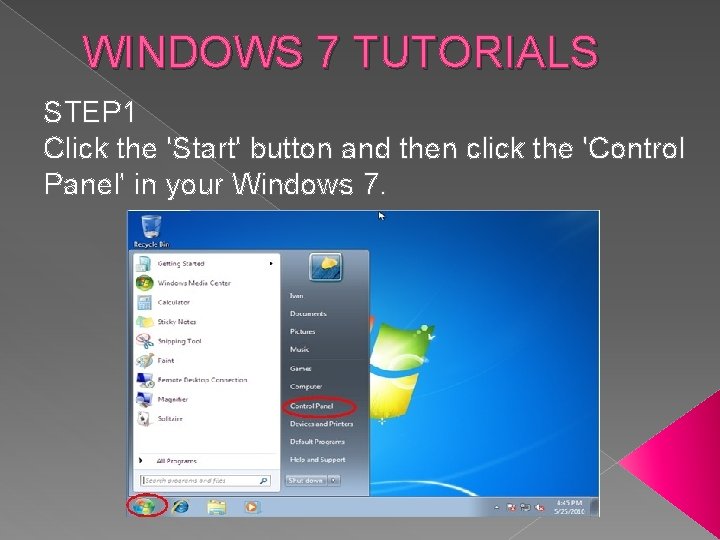WINDOWS 7 TUTORIALS STEP 1 Click the 'Start' button and then click the 'Control