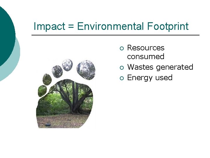 Impact = Environmental Footprint ¡ ¡ ¡ Resources consumed Wastes generated Energy used 