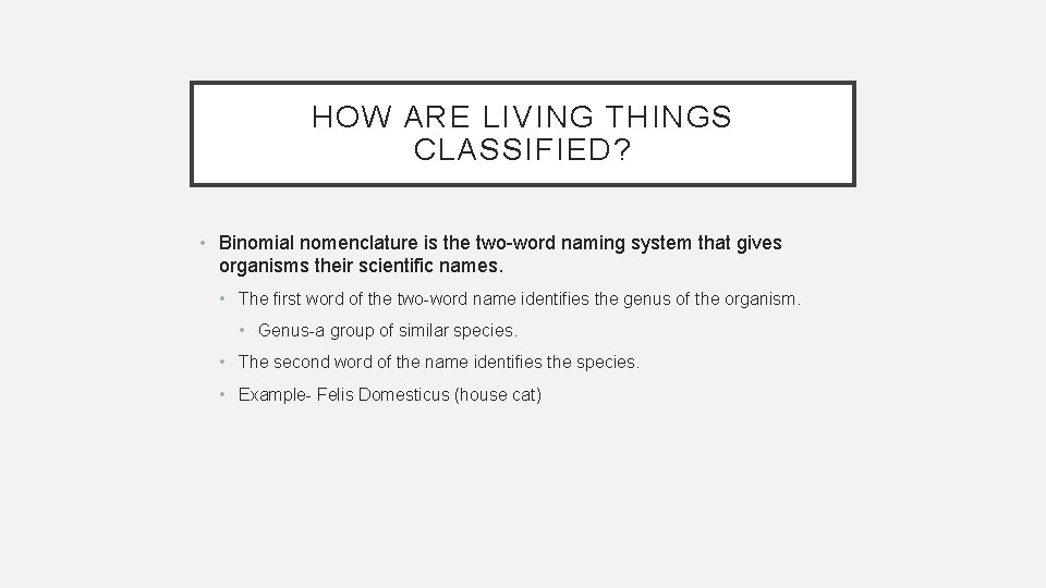 HOW ARE LIVING THINGS CLASSIFIED? • Binomial nomenclature is the two-word naming system that