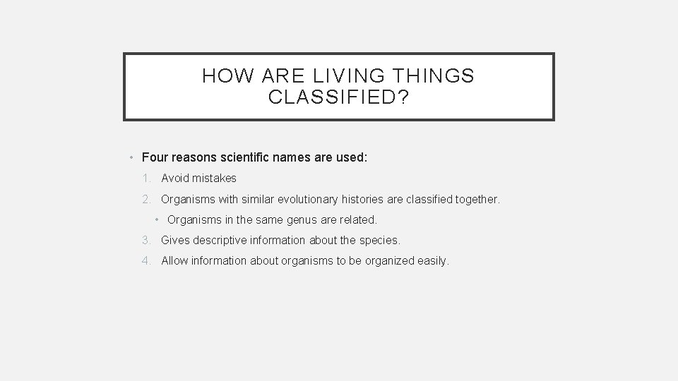 HOW ARE LIVING THINGS CLASSIFIED? • Four reasons scientific names are used: 1. Avoid