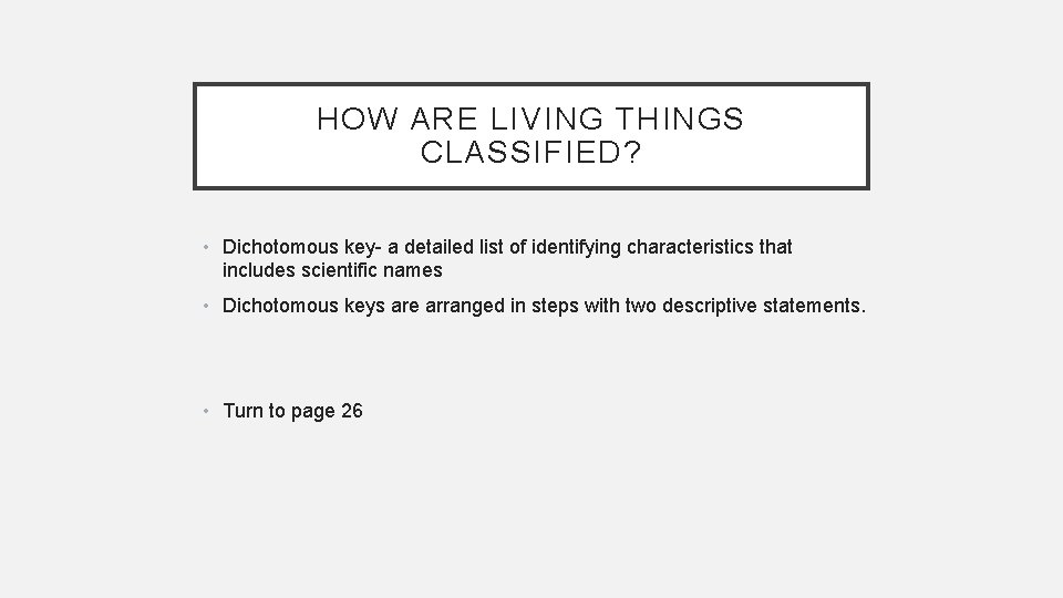 HOW ARE LIVING THINGS CLASSIFIED? • Dichotomous key- a detailed list of identifying characteristics