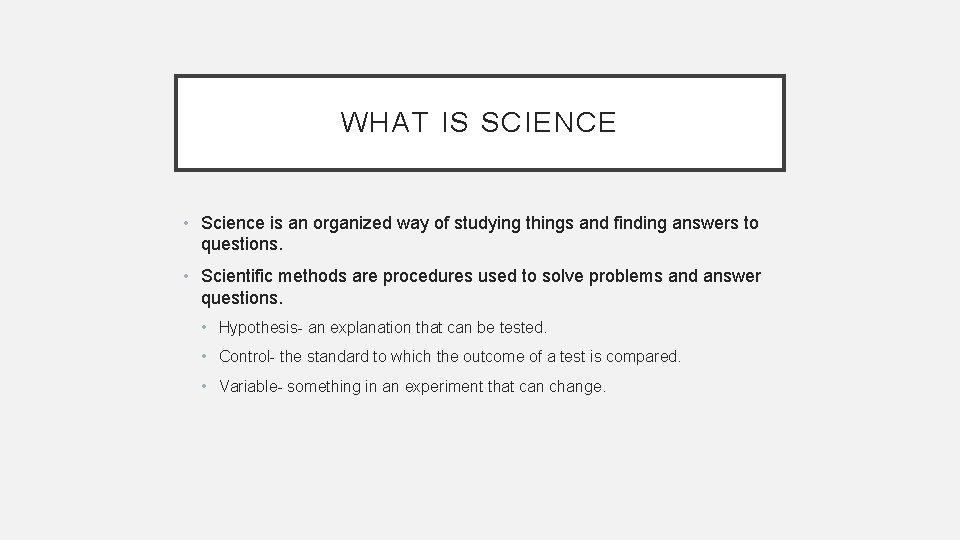 WHAT IS SCIENCE • Science is an organized way of studying things and finding
