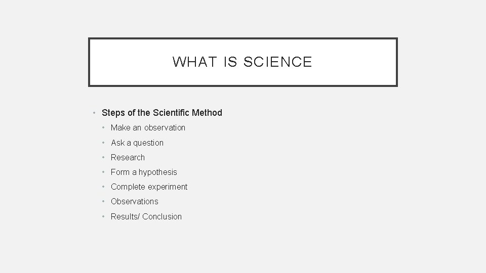 WHAT IS SCIENCE • Steps of the Scientific Method • Make an observation •