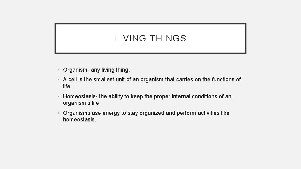 LIVING THINGS • Organism- any living thing. • A cell is the smallest unit