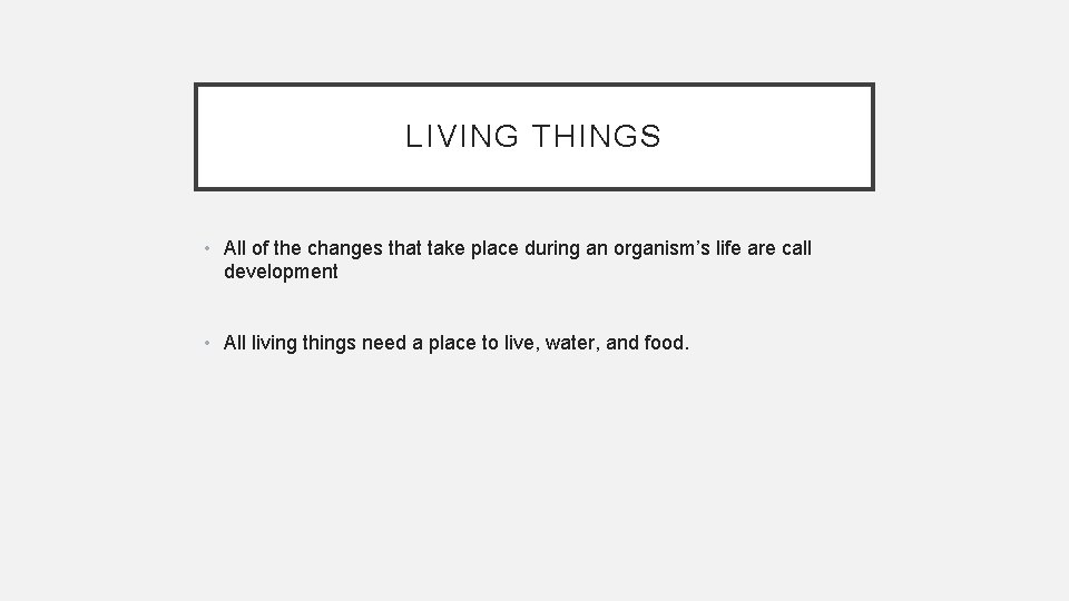 LIVING THINGS • All of the changes that take place during an organism’s life