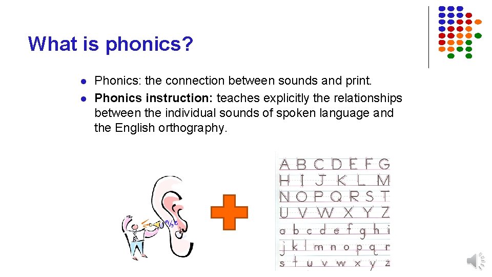 What is phonics? l l Phonics: the connection between sounds and print. Phonics instruction: