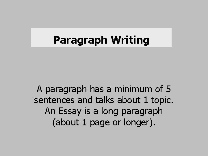 Paragraph Writing A paragraph has a minimum of 5 sentences and talks about 1