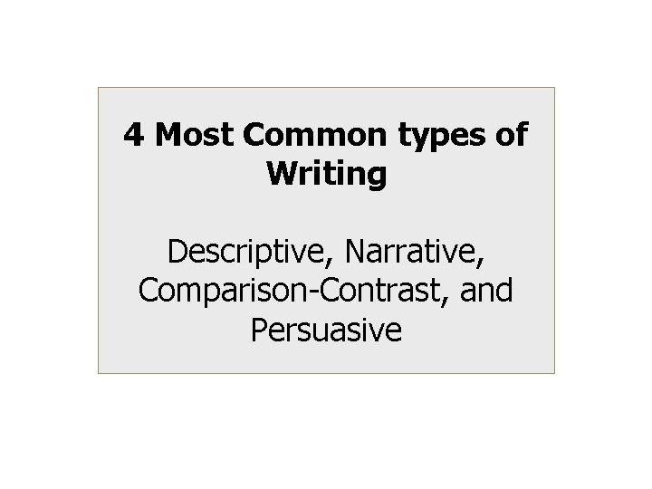 4 Most Common types of Writing Descriptive, Narrative, Comparison-Contrast, and Persuasive 