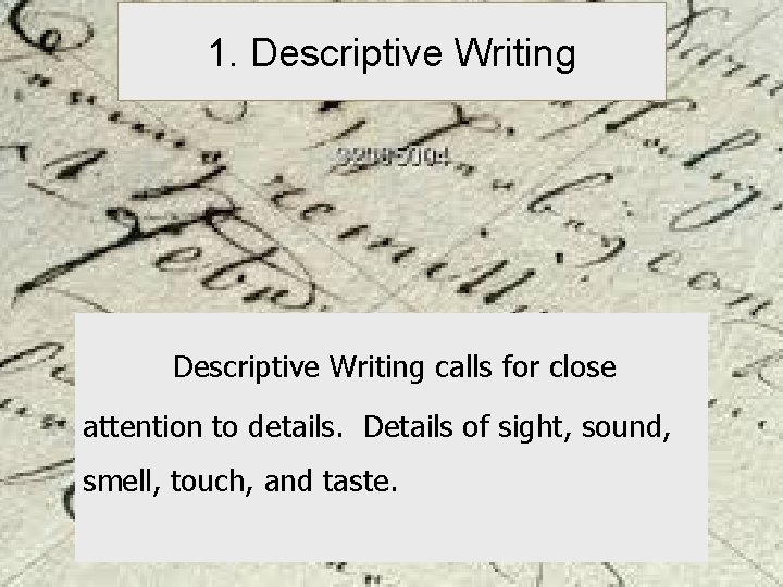 1. Descriptive Writing calls for close attention to details. Details of sight, sound, smell,