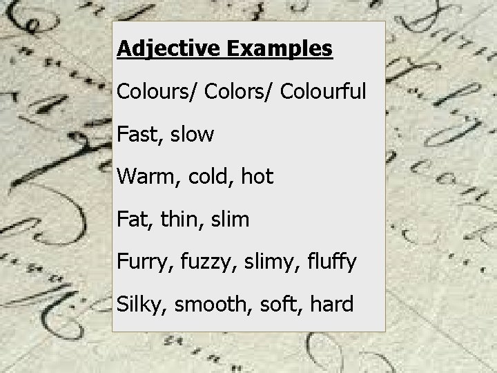 Adjective Examples Colours/ Colourful Fast, slow Warm, cold, hot Fat, thin, slim Furry, fuzzy,