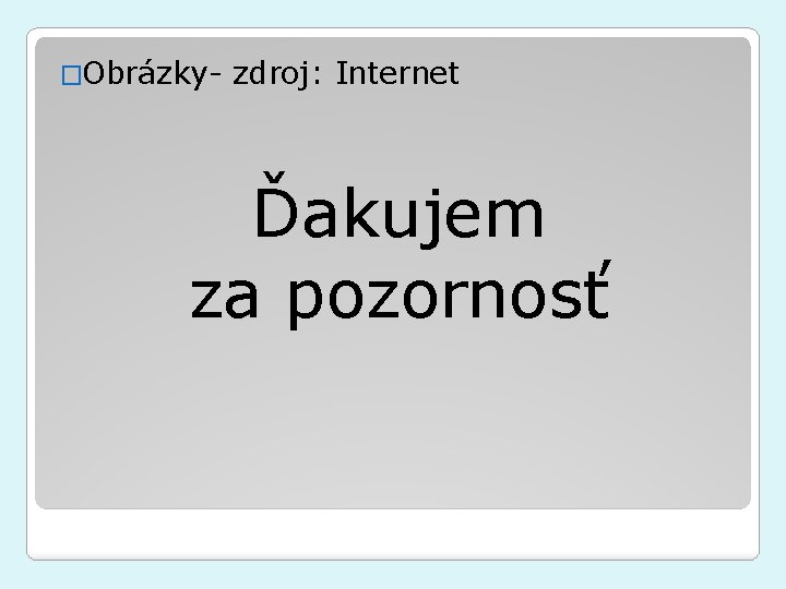 �Obrázky- zdroj: Internet Ďakujem za pozornosť 