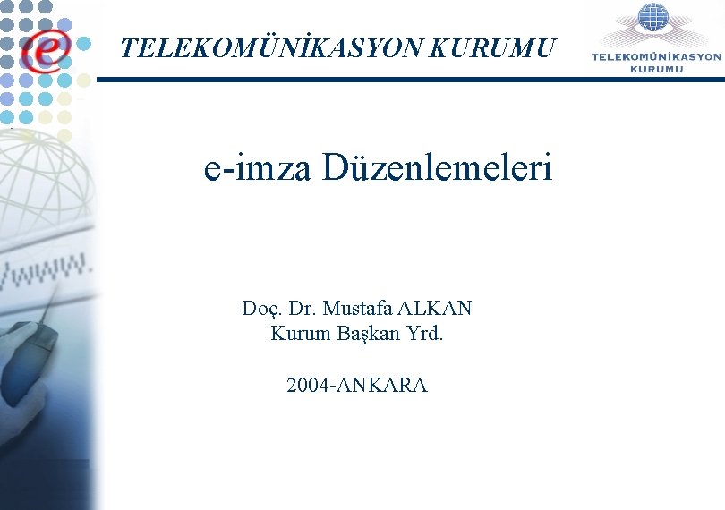 TELEKOMÜNİKASYON KURUMU e-imza Düzenlemeleri Doç. Dr. Mustafa ALKAN Kurum Başkan Yrd. 2004 -ANKARA 