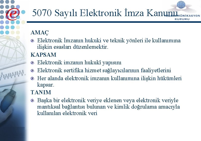 5070 Sayılı Elektronik İmza Kanunu AMAÇ Elektronik İmzanın hukuki ve teknik yönleri ile kullanımına