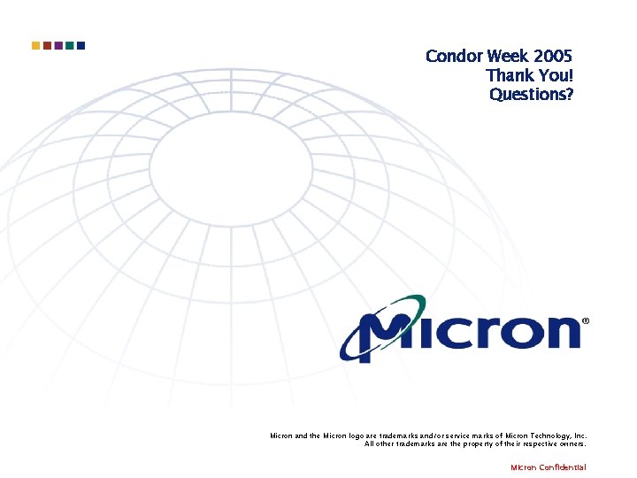 Condor Week 2005 Thank You! Questions? Micron and the Micron logo are trademarks and/or