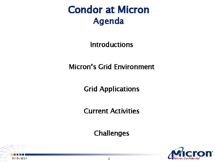 Condor at Micron Agenda Introductions Micron’s Grid Environment Grid Applications Current Activities Challenges 9/19/2021