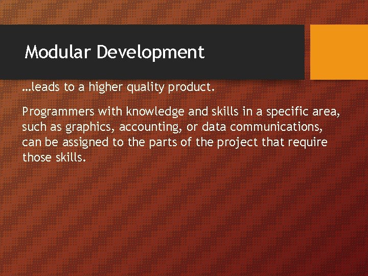 Modular Development …leads to a higher quality product. Programmers with knowledge and skills in