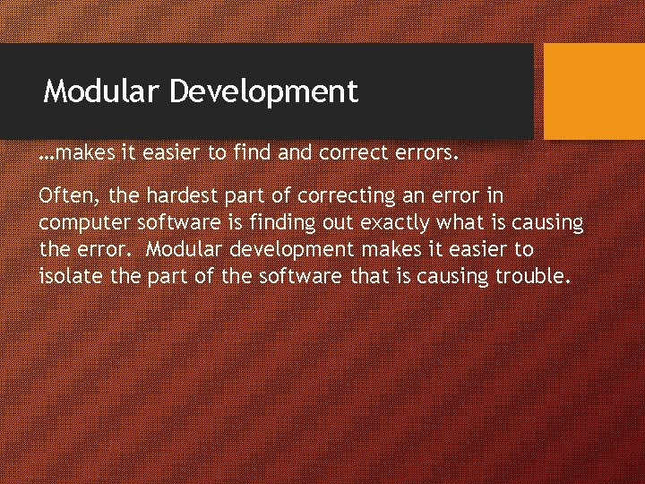 Modular Development …makes it easier to find and correct errors. Often, the hardest part