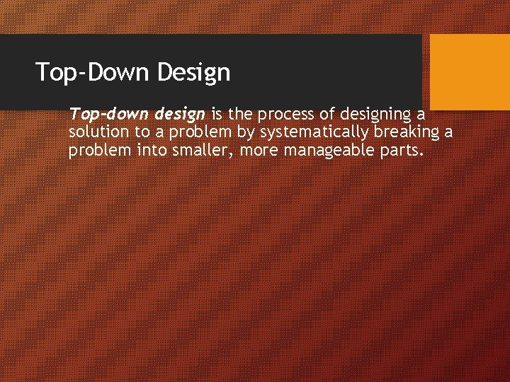 Top-Down Design Top-down design is the process of designing a solution to a problem