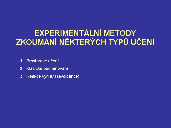 EXPERIMENTÁLNÍ METODY ZKOUMÁNÍ NĚKTERÝCH TYPŮ UČENÍ 1. Prostorové učení 2. Klasické podmiňování 3. Reakce