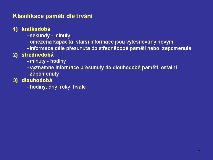 Klasifikace paměti dle trvání 1) krátkodobá - sekundy - minuty - omezená kapacita, starší