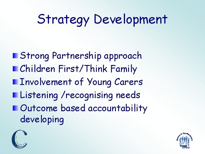 Strategy Development Strong Partnership approach Children First/Think Family Involvement of Young Carers Listening /recognising