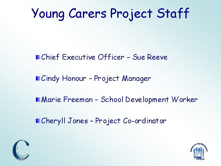 Young Carers Project Staff Chief Executive Officer – Sue Reeve Cindy Honour – Project