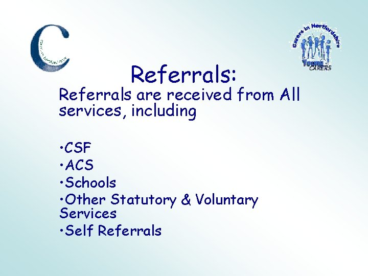 Referrals: Referrals are received from All services, including • CSF • ACS • Schools