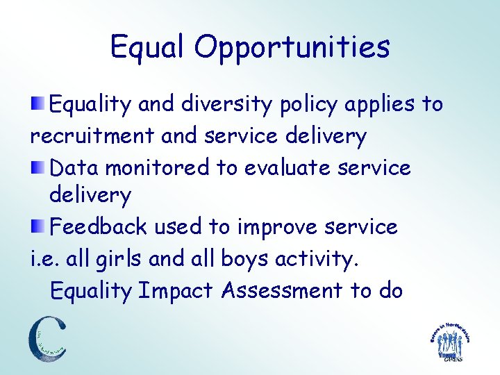 Equal Opportunities Equality and diversity policy applies to recruitment and service delivery Data monitored