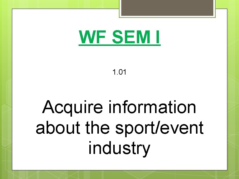 WF SEM I 1. 01 Acquire information about the sport/event industry 